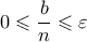 \displaystyle{0 \leqslant \frac{b}{n} \leqslant \varepsilon }