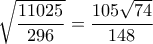 \sqrt {\dfrac{{11025}}{{296}}}  = \dfrac{{105\sqrt {74} }}{{148}}