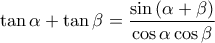 \displaystyle{\tan \alpha + \tan \beta = \frac{\sin \left ( \alpha + \beta \right )}{\cos \alpha \cos \beta}}