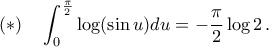 (*)\quad\displaystyle\int_{0}^{\frac{\pi}{2}}{\log({\sin{u}}) du}=-\frac{\pi}{2}\log{2}\,.
