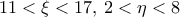11<\xi <17, \, 2<\eta < 8