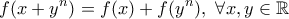 \displaystyle{f(x+y^n)=f(x)+f(y^n),\ \forall x,y \in \Bbb{R}}