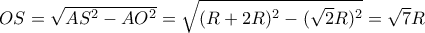 OS=\sqrt{AS^2-AO^2}=\sqrt{(R+2R)^2-(\sqrt{2}R)^2}=\sqrt{7}R