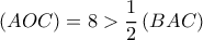 \left ( AOC \right )=8 >  \dfrac{1}{2}\left ( BAC \right )
