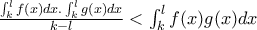 \frac{\int_{k}^{l}{f(x)dx.\int_{k}^l{g(x)dx}{}}}{{k-l}}<\int_{k}^{l}{f(x)g(x)dx}