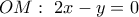 OM:\,\,2x - y = 0