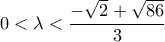  \displaystyle 0<\lambda<\frac{-\sqrt{2}+\sqrt{86}}{3} 