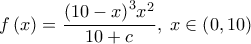  \displaystyle f\left( x \right) = \frac{{{{\left( {10 - x} \right)}^3}{x^2}}}{{10 + c}},\;x \in \left( {0,10} \right)