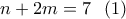 \displaystyle{n+2m=7\  \ (1)}