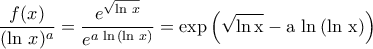 \displaystyle{\dfrac{f(x)}{(\ln\,x)^a}=\dfrac{e^{\sqrt{\ln\,x}}}{e^{a\,\ln\,(\ln\,x)}}=\rm{exp}\left(\sqrt{ln\,x}-a\,\ln\,(\ln\,x)\right)