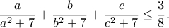 \displaystyle{ \frac{a}{a^2 + 7}+\frac{b}{b^2 + 7}+\frac{c}{c^2 + 7} \leq \frac{3}{8}.}