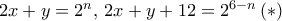 2x+y = 2^n, \, 2x+y+12= 2^{6-n} \, (*)