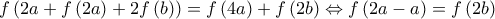 \displaystyle{f\left( {2a + f\left( {2a} \right) + 2f\left( b \right)} \right) = f\left( {4a} \right) + f\left( {2b} \right) \Leftrightarrow f\left( {2a - a} \right) = f\left( {2b} \right)}