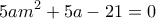  \displaystyle 5a{m^2} + 5a - 21 = 0