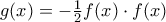 g(x)=-\frac{1}{2}f(x)\cdot f(x)