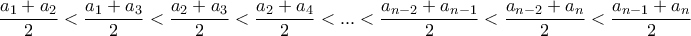 \dfrac{a_1+a_2}{2}<\dfrac{a_1+a_3}{2}<\dfrac{a_2+a_3}{2}<\dfrac{a_2+a_4}{2}<...<\dfrac{a_{n-2}+a_{n-1}}{2}<\dfrac{a_{n-2}+a_n}{2}<\dfrac{a_{n-1}+a_n}{2}