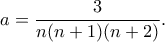 \displaystyle  a = \frac{3}{n(n+1)(n+2)}.
