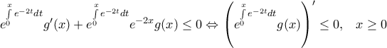 {{e}^{\int\limits_{0}^{x}{{{e}^{-2t}}dt}}}{g}'(x)+{{e}^{\int\limits_{0}^{x}{{{e}^{-2t}}dt}}}{{e}^{-2x}}g(x)\le 0\Leftrightarrow {{\left( {{e}^{\int\limits_{0}^{x}{{{e}^{-2t}}dt}}}g(x) \right)}^{\prime }}\le 0,\,\,\,\,\,x\ge 0