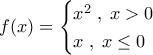 f(x)=\begin{cases}x^2\;,\;x>0\\x\;,\;x\leq 0\end{cases}