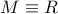 M\equiv R
