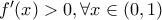 f'(x)>0 , \forall x \in (0,1)