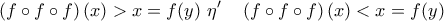 \displaystyle{ 
\left( {f \circ f \circ f} \right)(x) > x = f(y)\,\,\eta '\,\,\,\,\,\,\left( {f \circ f \circ f} \right)(x) < x = f(y) 
}