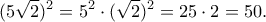 \displaystyle (5 \sqrt{2})^2 = 5^2 \cdot (\sqrt{2})^2 = 25 \cdot 2 = 50. \displaystyle (5 \sqrt{2})^2 = 5^2 \cdot (\sqrt{2})^2 = 25 \cdot 2 = 50.