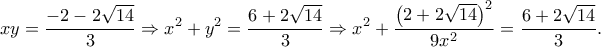 \displaystyle xy=\frac{-2-2\sqrt{14}}{3}\Rightarrow x^{2}+y^{2}=\frac{6+2\sqrt{14}}{3}\Rightarrow x^{2}+\frac{\left ( 2+2\sqrt{14} \right )^{2}}{9x^{2}}=\frac{6+2\sqrt{14}}{3}.