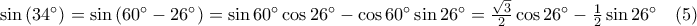\sin\left(34^{\circ}\right)=\sin\left(60^{\circ}-26^{\circ}\right)=\sin60^{\circ}\cos26^{\circ}-\cos60^{\circ}\sin26^{\circ}=\frac{\sqrt{3}}{2}\cos26^{\circ}-{1\over 2}\sin26^{\circ}\quad (5)