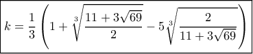\boxed{k = \frac{1}{3}\left( {1 + \sqrt[3]{{\frac{{11 + 3\sqrt {69} }}{2}}} - 5\sqrt[3]{{\frac{2}{{11 + 3\sqrt {69} }}}}} \right)}