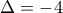 \Delta=-4