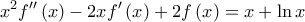 \displaystyle{{x^2}f''\left( x \right) - 2xf'\left( x \right) + 2f\left( x \right) = x + \ln x}