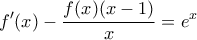 \displaystyle{f'(x)-\frac{f(x)(x-1)}{x}=e^x}