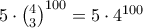 5 \cdot\binom{4}{3}^{100}=5\cdot4^{100}