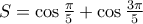 S= \cos\frac{\pi }{5}+\cos\frac{3\pi }{5}