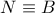 \displaystyle{N \equiv B}