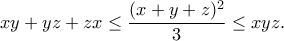 \displaystyle{xy+yz+zx\leq \frac{(x+y+z)^2}{3}\leq xyz.} \displaystyle{xy+yz+zx\leq \frac{(x+y+z)^2}{3}\leq xyz.}
