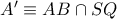 A' \equiv AB \cap SQ