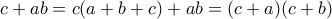 c+ab=c(a+b+c)+ab=(c+a)(c+b)