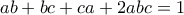 ab+bc+ca+2abc=1 ab+bc+ca+2abc=1