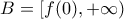B=[f(0),+\infty)