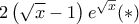 \displaystyle {2\left( {\sqrt x  - 1} \right){e^{\sqrt x }}}(*)