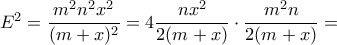 E^2=\dfrac{m^2n^2x^2}{(m+x)^2}=4\dfrac{nx^2}{2(m+x)}\cdot\dfrac{m^2n}{2(m+x)}=