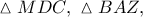 \vartriangle MDC,\ \vartriangle BAZ, \vartriangle MDC,\ \vartriangle BAZ,