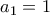 \displaystyle{{{a}_{1}}=1}