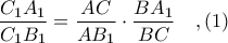\displaystyle \frac{C_{1}A_{1}}{C_{1}B_{1}} = \frac{AC}{AB_{1}}\cdot \frac{BA_{1}}{BC}\ \ \ ,(1) \displaystyle \frac{C_{1}A_{1}}{C_{1}B_{1}} = \frac{AC}{AB_{1}}\cdot \frac{BA_{1}}{BC}\ \ \ ,(1)