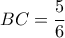  \displaystyle BC = \frac{5}{6}