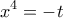 \displaystyle{x^4=-t}
