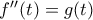 f^{\prime}^{\prime}(t)=g(t) f^{\prime}^{\prime}(t)=g(t)