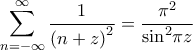 \displaystyle{\sum\limits_{n =  - \infty }^\infty  {\frac{1}{{{{\left( {n + z} \right)}^2}}}}  = \frac{{{\pi ^2}}}{{{{\sin }^2}\pi z}}}